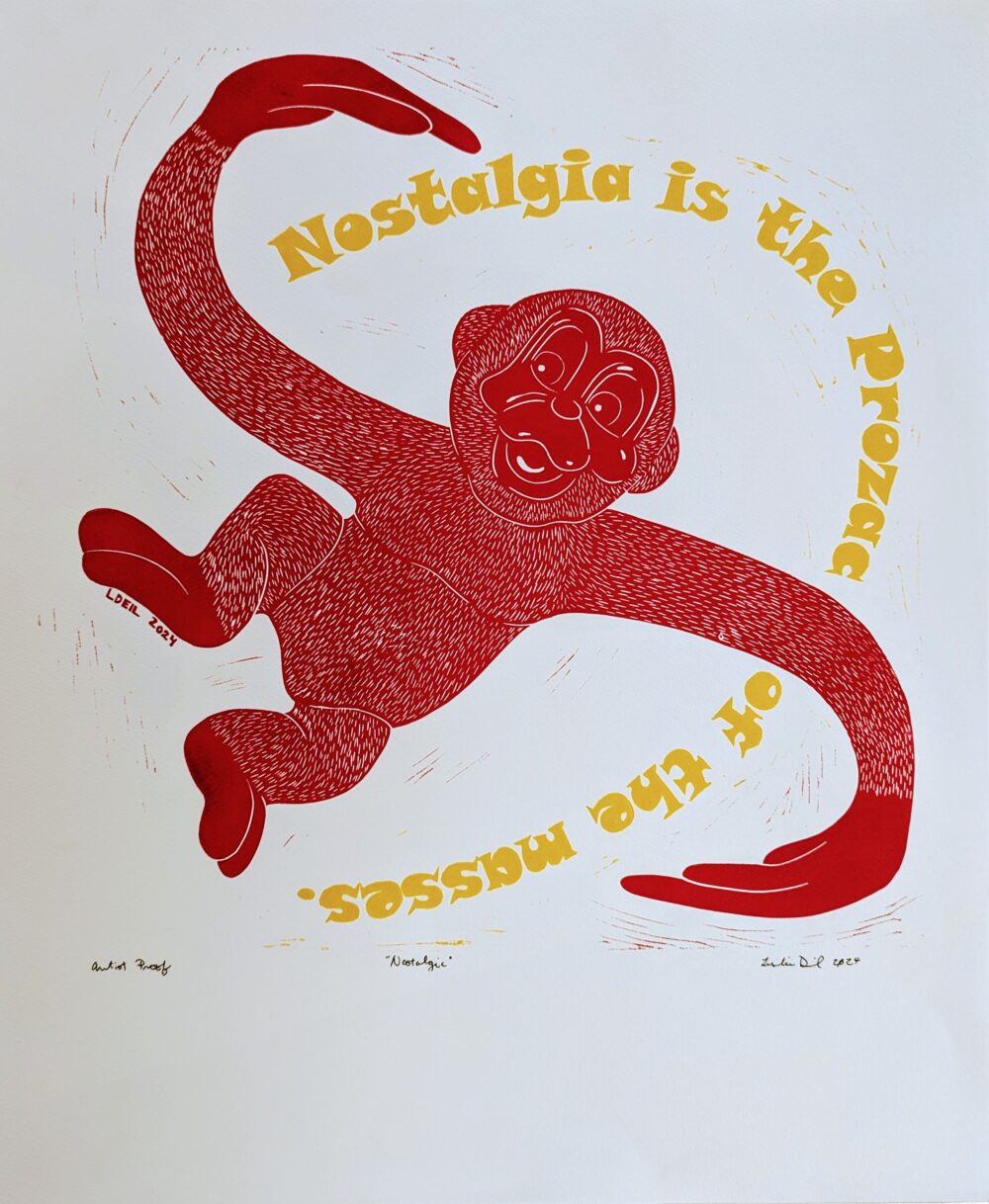 "Nostalgia"- Limited Edition Linocut Print by Artist Leslie Deil. Image is red monkey from the game 'Barrel of Monkeys' with yellow text "Nostalgia is the Prozac of the masses." Image is 18 inches by 18 inches and the paper size is 20 by 24 inches.